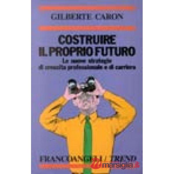 Costruire il proprio futuro. Le nuove strategie di crescita professionale e di c