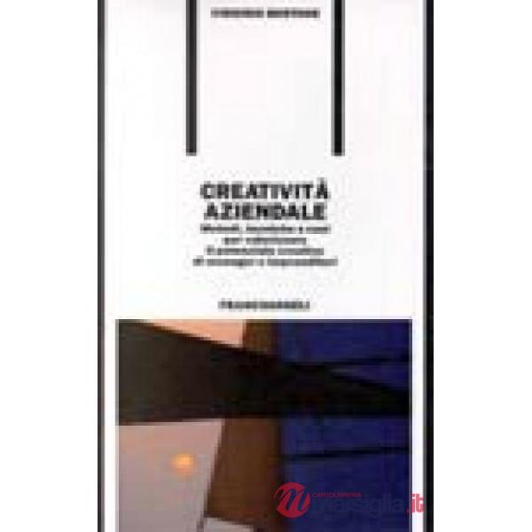 Creatività aziendale. Metodi, tecniche e casi per valorizzare il potenziale crea