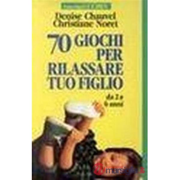Settanta giochi per rilassare tuo figlio. Da 2 a 6 anni