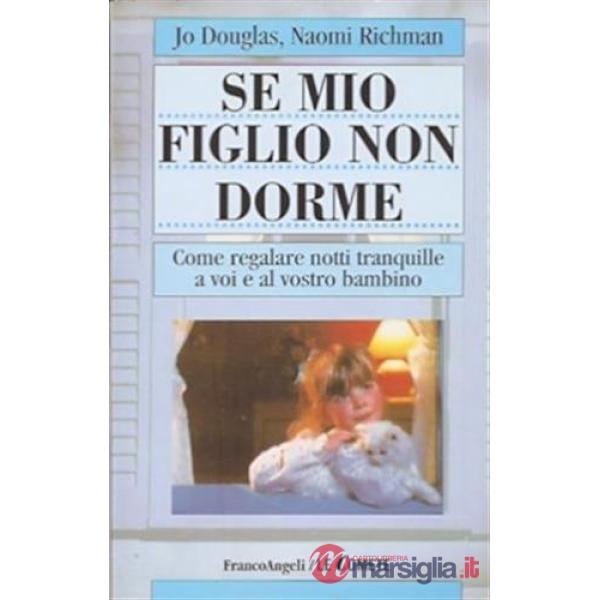 Se mio figlio non dorme. Come regalare notti tranquille a voi e al vostro bambin