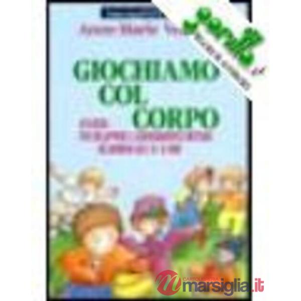 Giochiamo col corpo. 40 giochi per sviluppare il coordinamento motorio nei bambi
