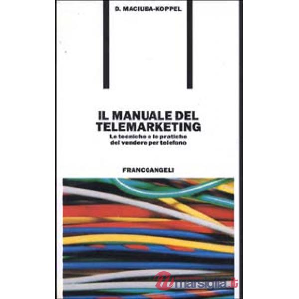 Manuale del telemarketing. Le tecniche e le pratiche del vendere per telefono (I