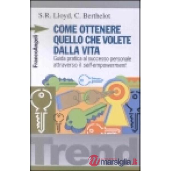 Come ottenere quello che volete dalla vita. Guida pratica al successo personale 