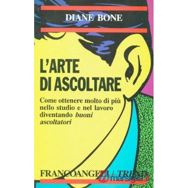 Arte di ascoltare. Come ottenere molto di più nello studio e nel lavoro diventan