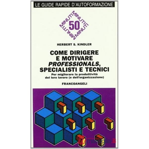 Come dirigere e motivare professionals, specialisti e tecnici. Per migliorare la