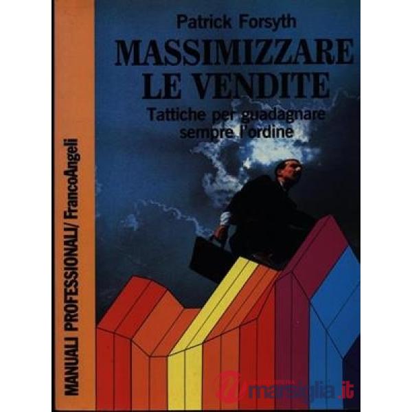 Massimizzare le vendite. Tattiche per guadagnare sempre l'ordine