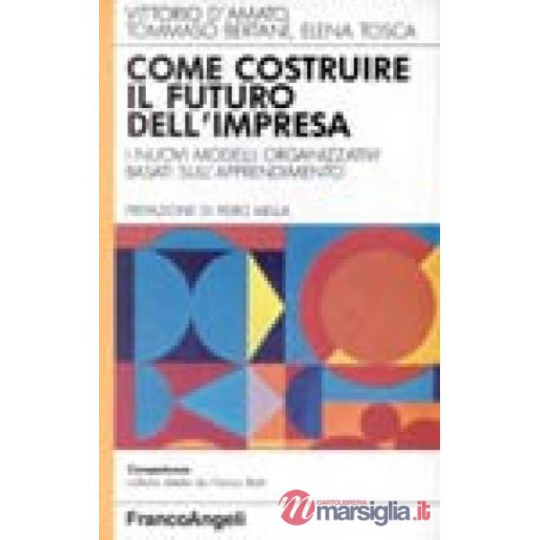 Come costruire il futuro dell'impresa. I nuovi modelli organizzativi basati sull