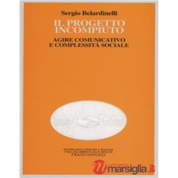 Progetto incompiuto. Agire comunicativo e complessità sociale (Il)