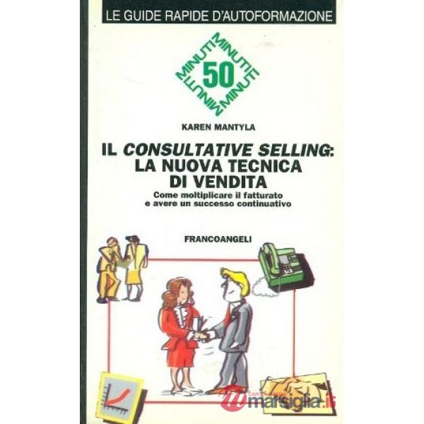 Consultative Selling: la nuova tecnica di vendita. Come moltiplicare il fatturat