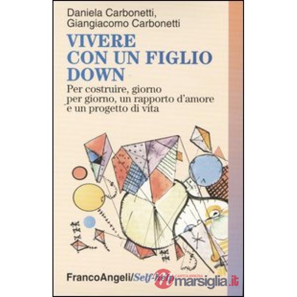 Vivere con un figlio Down. Per costruire, giorno per giorno, un rapporto d'amore