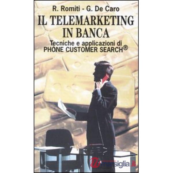 Telemarketing in banca. Tecniche e applicazioni di Phone Customer Search (Il)