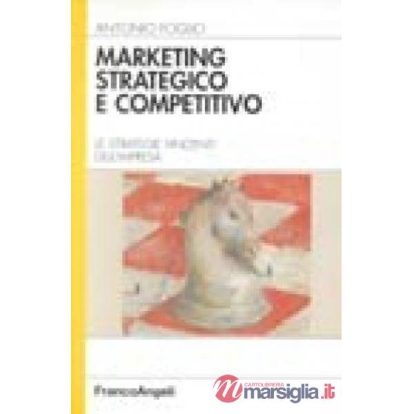 Marketing strategico e competitivo. Le strategie vincenti dell'impresa