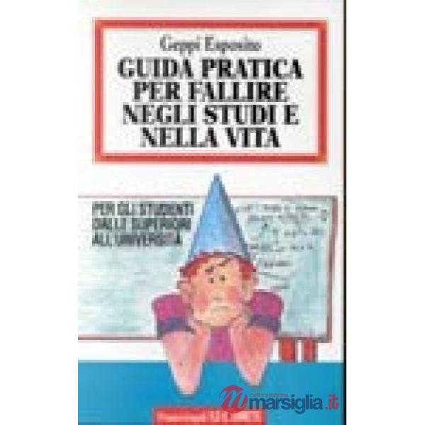 Guida pratica per fallire negli studi e nella vita. Per gli studenti dalle super