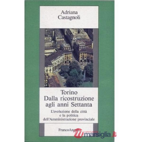 Torino dalla ricostruzione agli anni settanta. L'evoluzione della città e la pol