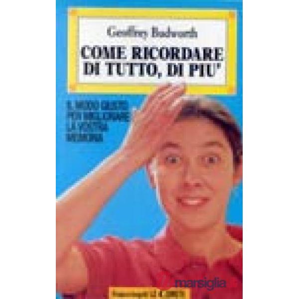 Come ricordare di tutto, di più. Il modo giusto per migliorare la vostra memoria