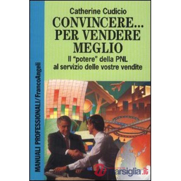 Convincere... per vendere meglio. Il "potere" della PNL al servizio delle vostre