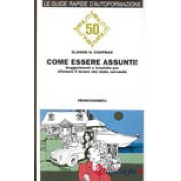Come essere assunti! Suggerimenti e tecniche per ottenere il lavoro che state ce