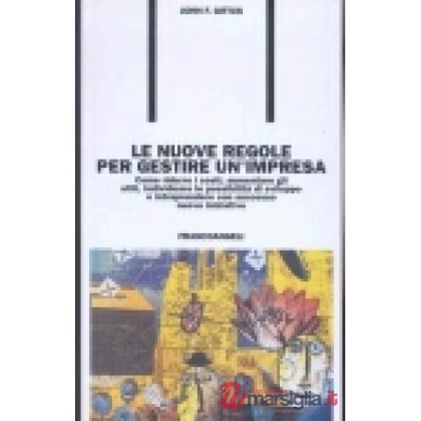 Nuove regole per gestire un'impresa. Come ridurre i costi, aumentare gli utili, 