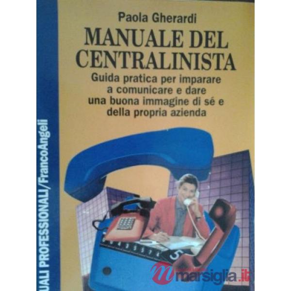 Manuale del centralinista. Guida pratica per imparare a comunicare e dare una bu