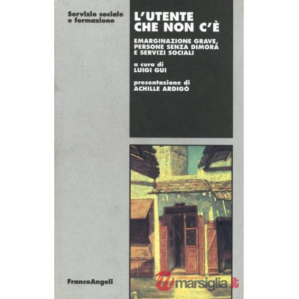 Utente che non c'é. Emarginazione grave, persone senza dimora e servizi sociali 