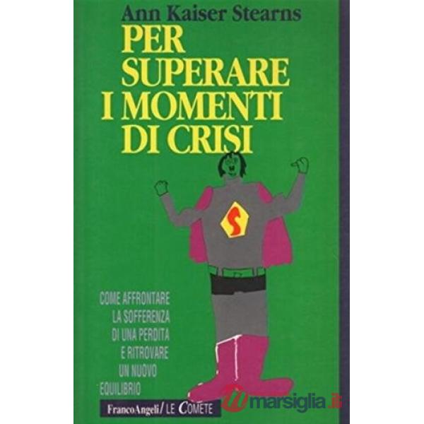 Per superare i momenti di crisi. Come affrontare sofferenze, sensi di colpa, per
