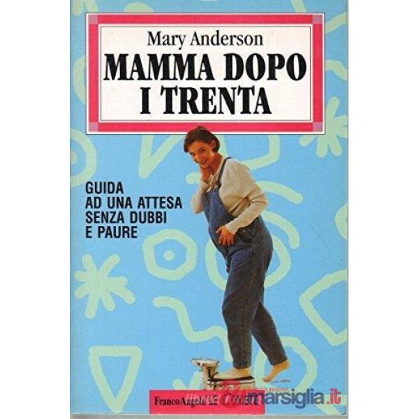 Mamma dopo i trenta. Guida ad un'attesa senza dubbi e paure