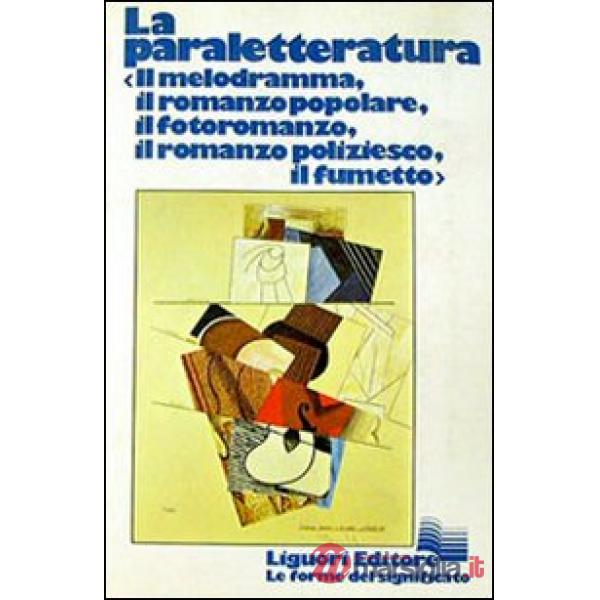Paraletteratura. Il melodramma, il romanzo popolare, il romanzo poliziesco, il fumetto (La)