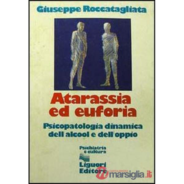 Atarassia ed euforia. Psicopatologia dinamica dell'alcool e dell'oppio