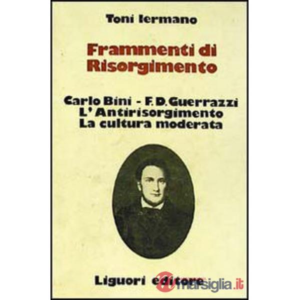 Frammenti di Risorgimento. Carlo Bini-F. D. Guerrazzi. L'antirisorgimento. La cultura moderata