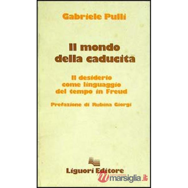Mondo della caducità. Il desiderio come linguaggio del tempo in Freud (Il)