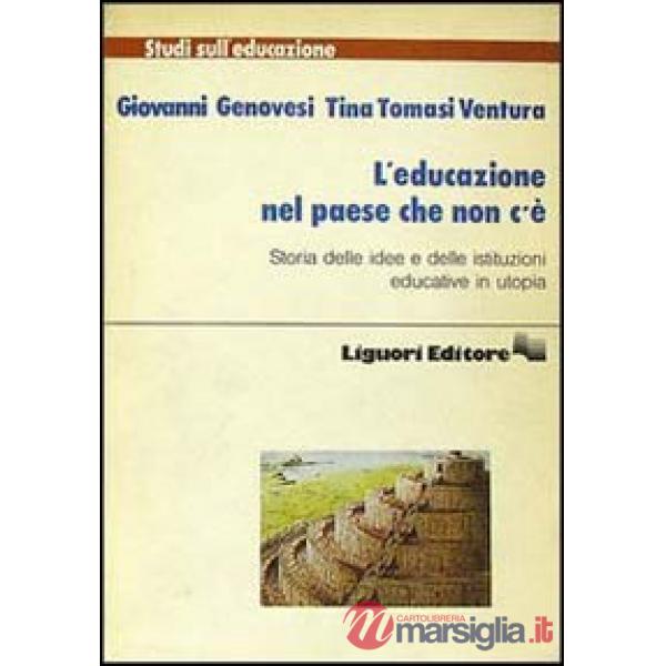 Educazione nel paese che non c'è. Storia delle idee e delle istituzioni educative in utopia (L')