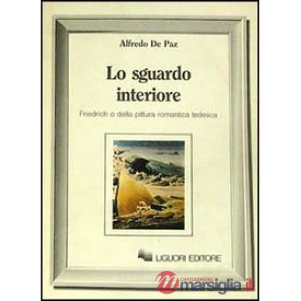 Sguardo interiore. Friedrich o della pittura romantica tedesca (Lo)