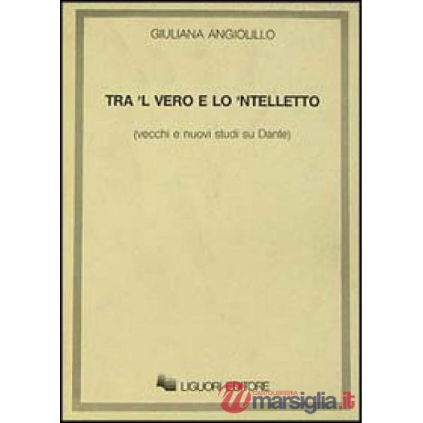 Tra 'l vero e lo 'ntelletto. Vecchi e nuovi studi su Dante