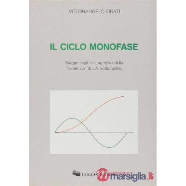 Ciclo monofase. Saggio sugli esiti aporetici della «dinamica» di J. A. Schumpeter (Il)