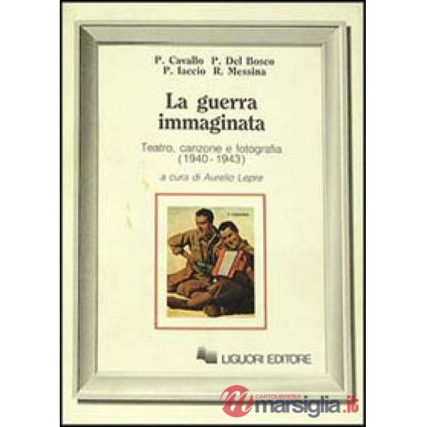 Guerra immaginata. Teatro, canzone e fotografia (1940-1943) (La)