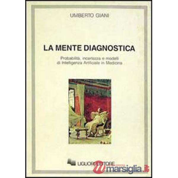 Mente diagnostica. Probabilità, incertezza e modelli di intelligenza artificiale in medicina (La)