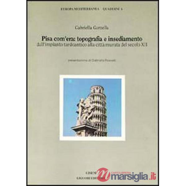 Pisa com'era: topografia e insediamento dall'impianto tardoantico alla città mur