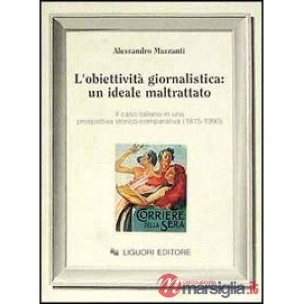 Obiettività giornalistica: un ideale maltrattato. Il caso italiano in una prospettiva storico-comparativa (1815-1990) (L')