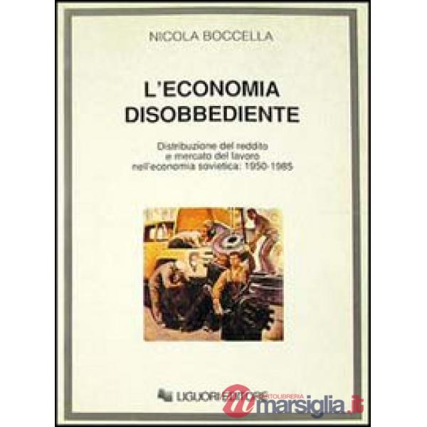 Economia disobbediente. Distribuzione del reddito e mercato del lavoro nell'economia sovietica: 1950-1985 (L')