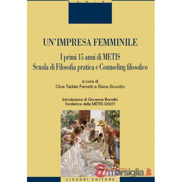 Impresa femminile. I primi 15 anni di Metis. Scuola di filosofia pratica e counseling filosofico (Un')
