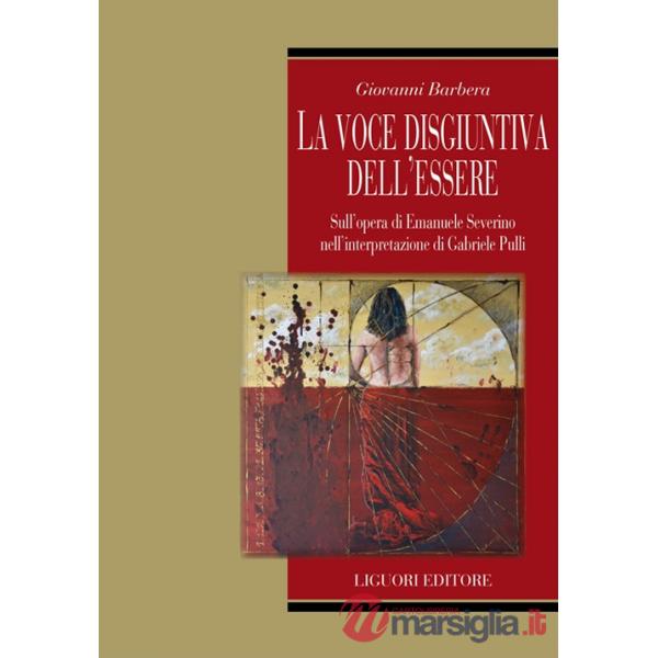 Voce disgiuntiva dell'essere. Sull'opera di Emanuele Severino nell' interpretazione di Gabriele Pulli (La)