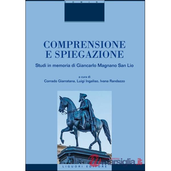 Comprensione e spiegazione. Studi in memoria di Giancarlo Magnano San Lio