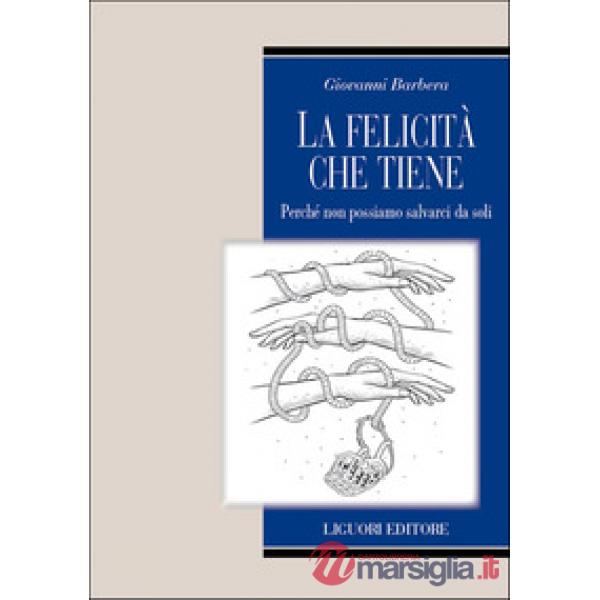 Felicità che tiene. Perché non possiamo salvarci da soli (La)