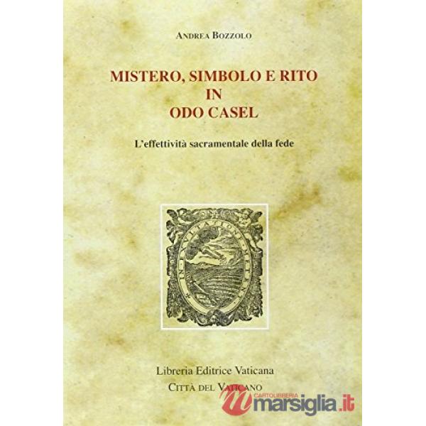 Mistero, simbolo e rito in Odo Casel. L'effettività sacramentale della fede