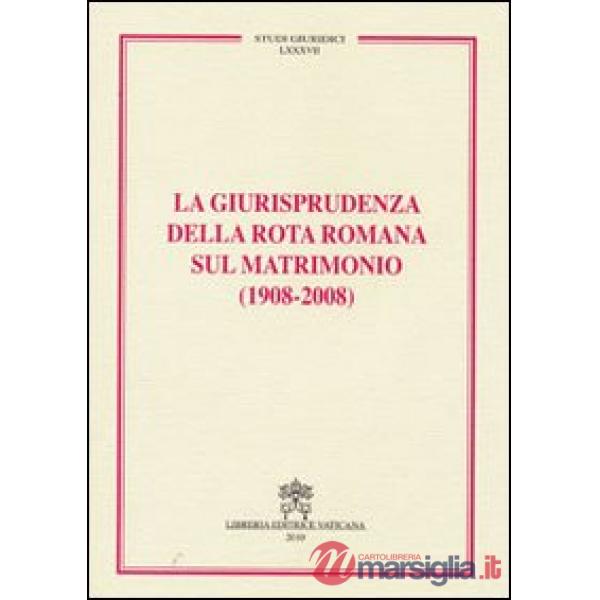 La giurisprudenza della Rota romana sul matrimonio (1908-2008)