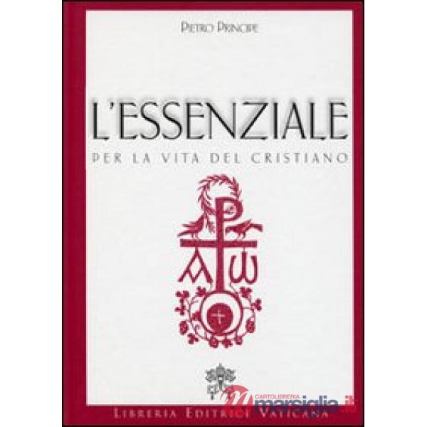 L'essenziale per la vita del cristiano. Preghiere e verità della Chiesa Cattolica