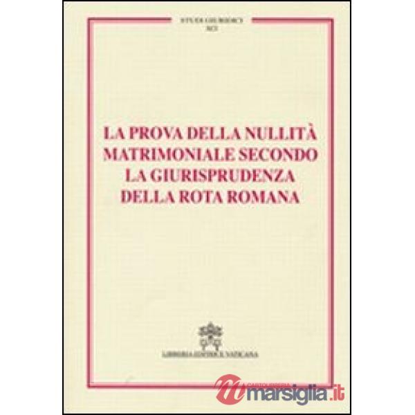 La prova della nullità matrimoniale secondo la giurisprudenza della Rota romana. Studi giuridici