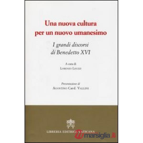 Una nuova cultura per un nuovo umanesimo. I grandi discorsi di Benedetto XVI