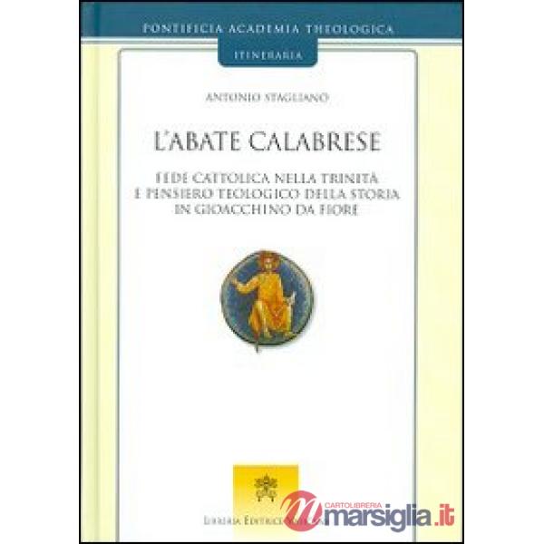 L'abate calabrese. Fede cattolica nella Trinità e pensiero teologico della storia di Gioacchino da Fiore