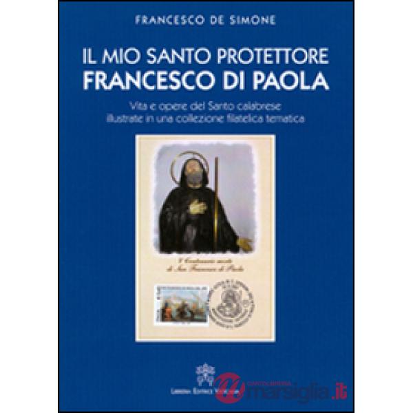 Il mio santo protettore Francesco di Paola. Vita e opere del santo calabrese illustrate in una collezione filatelica tematica